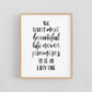 The truest most beautiful life - Print