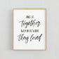 And so together they built a life they loved - Print