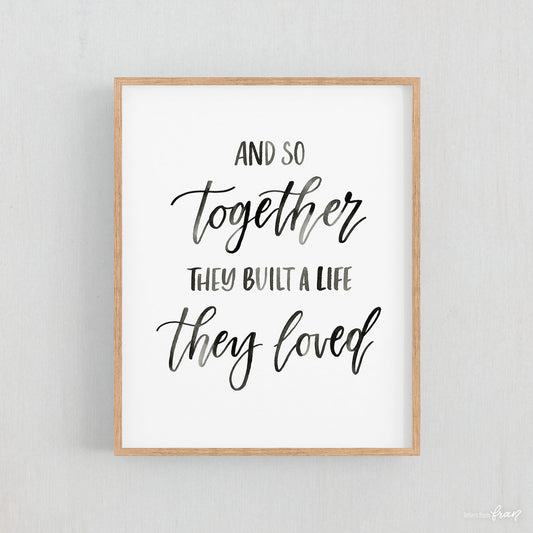 And so together they built a life they loved - Print